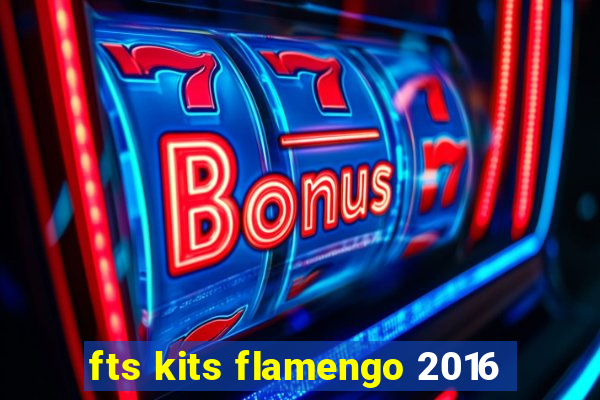 fts kits flamengo 2016